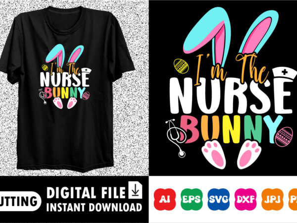 I’m the nurse bunny happy easter svg, easter cut file for cricut, silhouette, cameo scan n cut, easter bunny ears svg, bunny feet, dxf, east t shirt design for sale