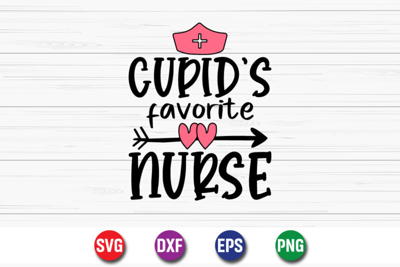 Cupid’s Favorite Nurse Valentine’s Day SVG T-shirt Design Print Template