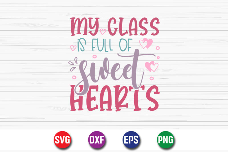 My Class Is Full Of Sweet Hearts, be my valentine Vector, cute heart vector, funny valentines Design, happy valentine shirt print Template