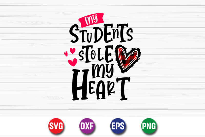 My Students Stole My Heart, be my valentine vector, cute heart vector, funny valentines design, happy valentine shirt print template