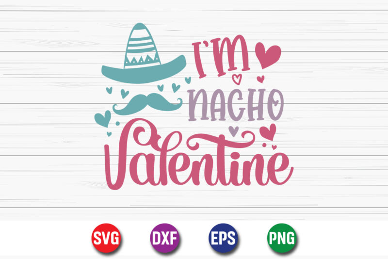 I’m Nacho Valentine, be my valentine vector, cute heart vector, funny valentines design, happy valentine shirt print template