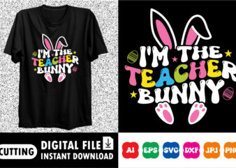 I’m The Teacher Bunny Happy Easter SVG, Easter Cut File for Cricut, Silhouette, Cameo Scan n Cut, Easter Bunny Ears Svg, Bunny Feet, Dxf, Ea t shirt design for sale