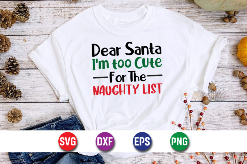 Dear Santa I’m Too Cute For The Naughty List, Merry Christmas SVG, Christmas Svg, Funny Christmas Quotes, Winter SVG, Santa SVG