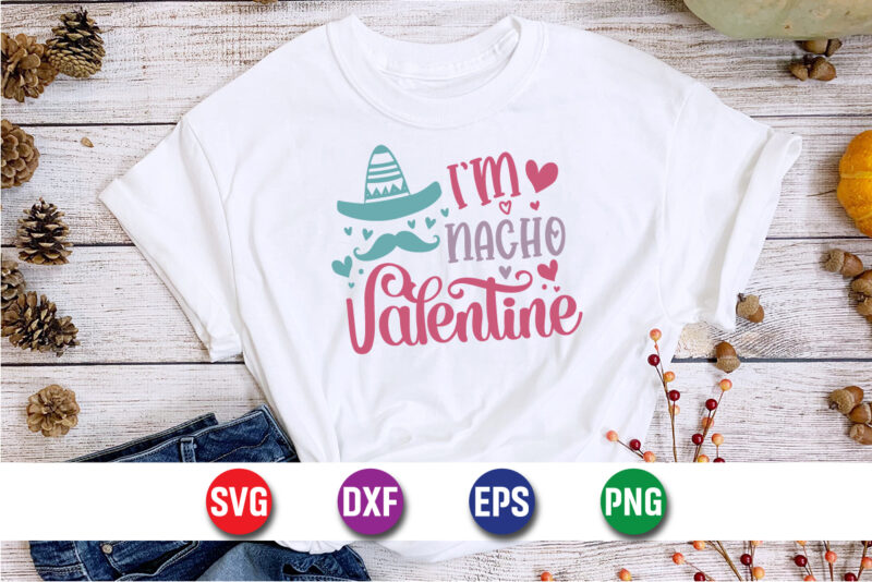 I’m Nacho Valentine, be my valentine vector, cute heart vector, funny valentines design, happy valentine shirt print template