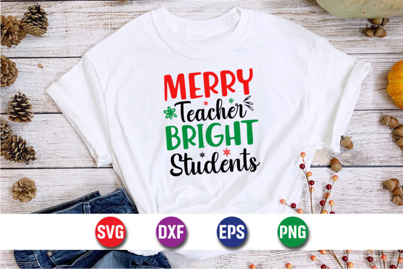 Merry Teacher Bright Students, Merry Christmas SVG, Christmas Svg, Funny Christmas Quotes, Winter SVG, Santa SVG, Christmas T-shirt SVG