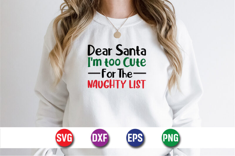 Dear Santa I’m Too Cute For The Naughty List, Merry Christmas SVG, Christmas Svg, Funny Christmas Quotes, Winter SVG, Santa SVG