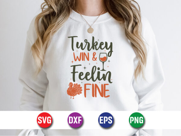 Turkey win and feelin fine thanksgiving svg t-shirt design print template