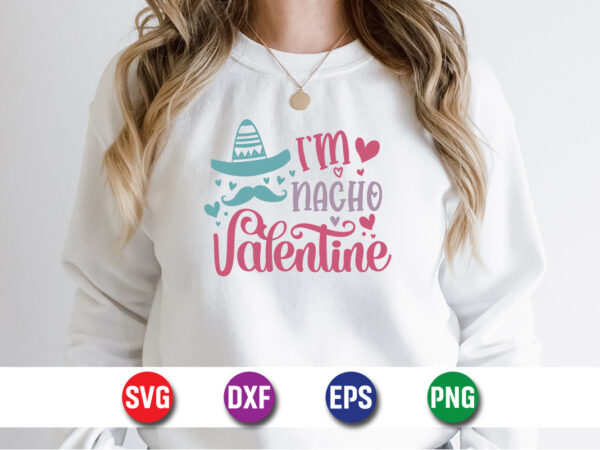 I’m nacho valentine, be my valentine vector, cute heart vector, funny valentines design, happy valentine shirt print template