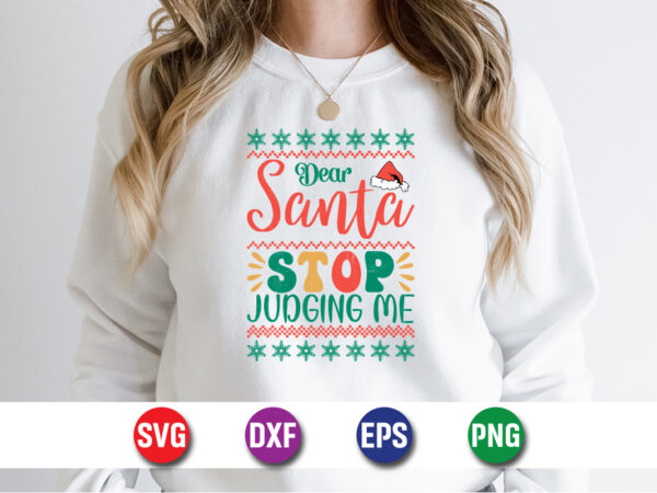 Dear santa stop judging me, merry christmas svg, christmas svg, funny christmas quotes, winter svg, santa svg, christmas t-shirt svg