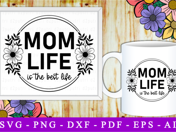 Mom life is the best life, svg, mothers day quotes t shirt designs for sale