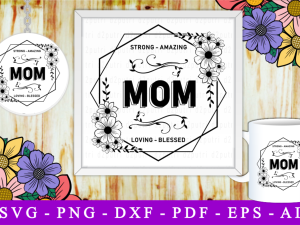 Mom strong amazing loving blessed, svg, mothers day quotes t shirt designs for sale