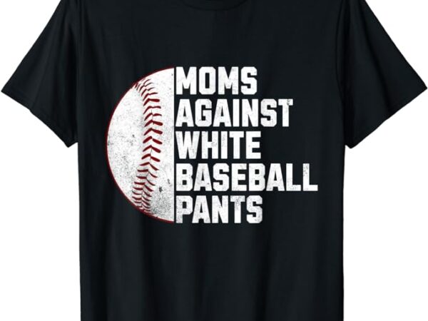 Moms against white baseball pants funny baseball mom t-shirt
