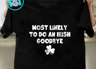 Most Likely To Do An Irish Goodbye SVG, St.Patrick’s day SVG, Irish SVG t shirt designs for sale