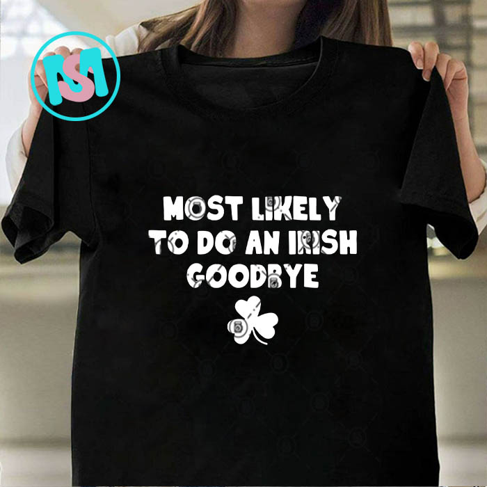 Most Likely To Do An Irish Goodbye SVG, St.Patrick's day SVG, Irish SVG