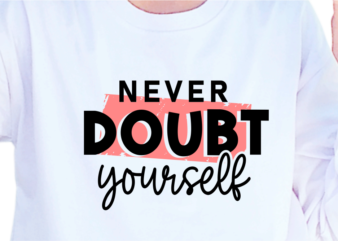 Never Doubt Yourself, Slogan Quotes T shirt Design Graphic Vector, Inspirational and Motivational SVG, PNG, EPS, Ai,