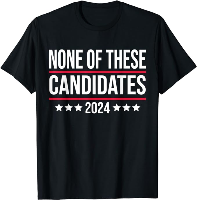 None of These Candidates 2024 Funny Election T-Shirt