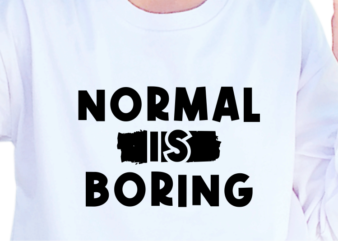 Normal Is Boring, Slogan Quotes T shirt Design Graphic Vector, Inspirational and Motivational SVG, PNG, EPS, Ai,
