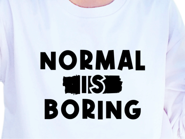 Normal is boring, slogan quotes t shirt design graphic vector, inspirational and motivational svg, png, eps, ai,
