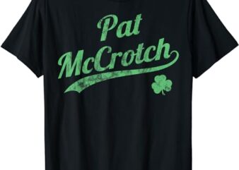 PAT McCROTCH Funny Dirty St. Patrick’s Day Men’s Irish T-Shirt