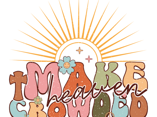 Make heaven crowded t shirt designs for sale