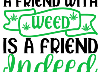 A Friend with Weed is a Friend Indeed Svg t shirt vector