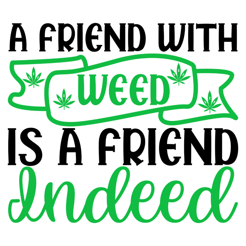 A Friend with Weed is a Friend Indeed Svg