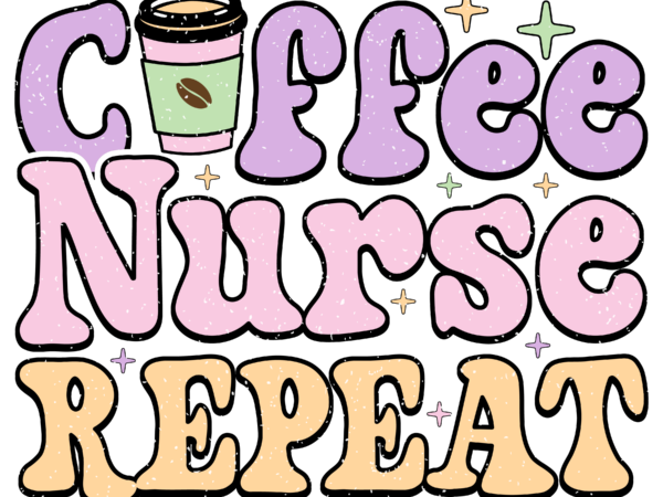 Coffee nurse repeat retro png 2 t shirt vector file