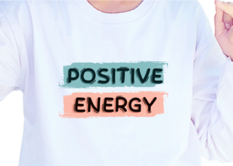 Positive Energy, Slogan Quotes T shirt Design Graphic Vector, Inspirational and Motivational SVG, PNG, EPS, Ai,