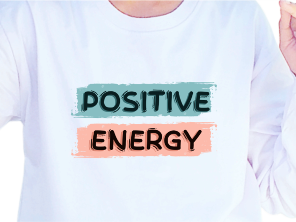 Positive energy, slogan quotes t shirt design graphic vector, inspirational and motivational svg, png, eps, ai,