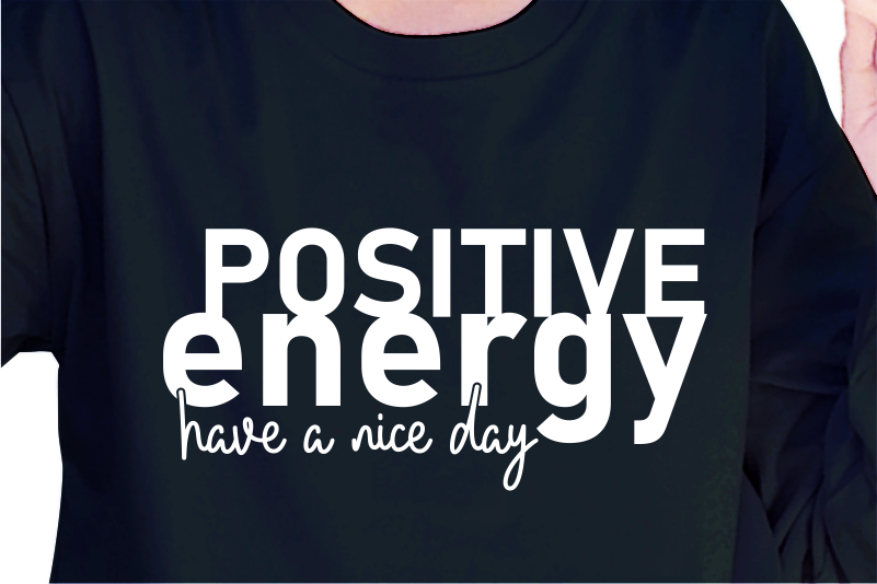 Positive Energy Have A Nice Day, Slogan Quotes T shirt Design Graphic Vector, Inspirational and Motivational SVG, PNG, EPS, Ai,