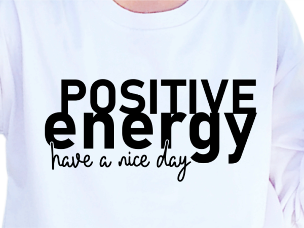 Positive energy have a nice day, slogan quotes t shirt design graphic vector, inspirational and motivational svg, png, eps, ai,