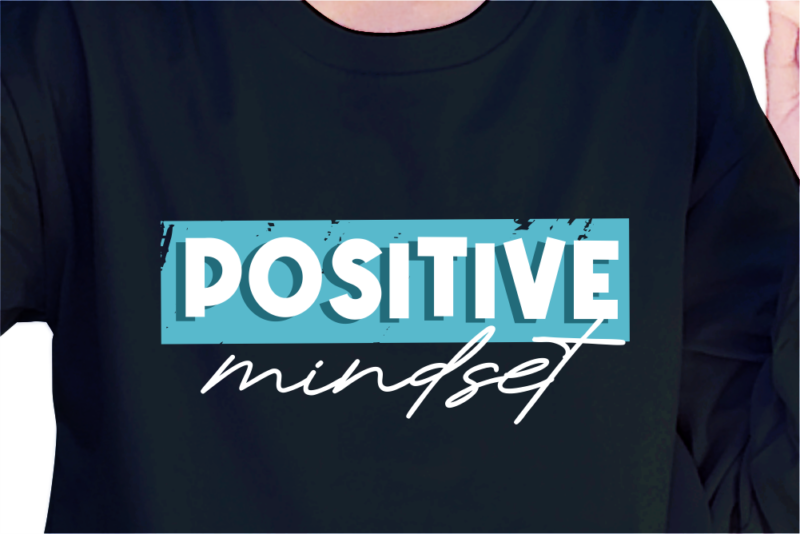 Positive Mindset, Slogan Quotes T shirt Design Graphic Vector, Inspirational and Motivational SVG, PNG, EPS, Ai,