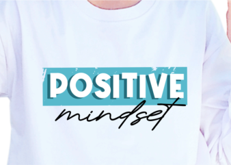 Positive Mindset, Slogan Quotes T shirt Design Graphic Vector, Inspirational and Motivational SVG, PNG, EPS, Ai,