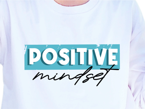 Positive mindset, slogan quotes t shirt design graphic vector, inspirational and motivational svg, png, eps, ai,