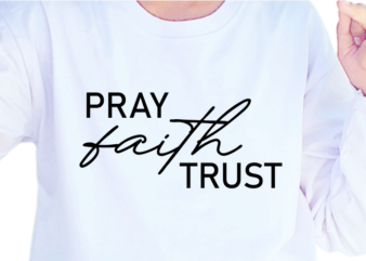 Pray Faith Trust, Slogan Quotes T shirt Design Graphic Vector, Inspirational and Motivational SVG, PNG, EPS, Ai,