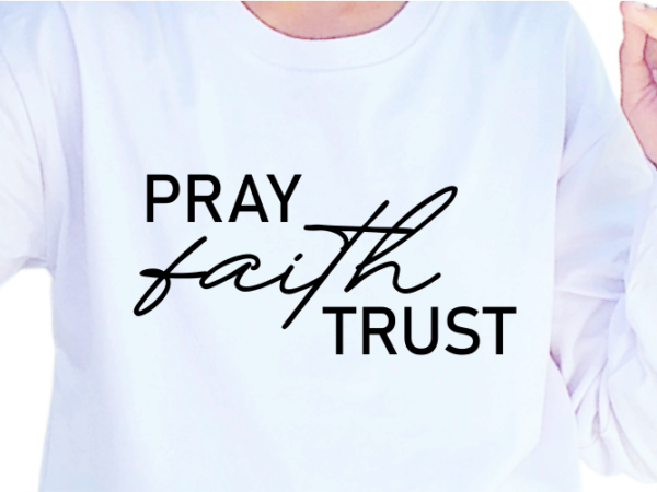 Pray faith trust, slogan quotes t shirt design graphic vector, inspirational and motivational svg, png, eps, ai,
