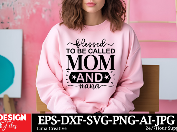 Blessed to be called mom and nana t-shirt design, mother’s day mega bundle, mom svg bundle, 140 designs, heather roberts art bundle, mother’