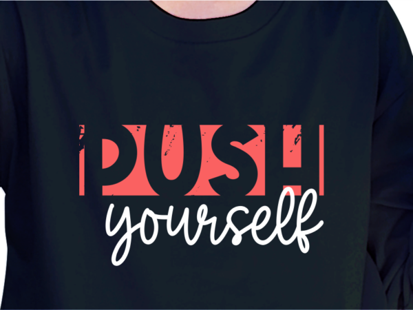 Push yourself, slogan quotes t shirt design graphic vector, inspirational and motivational svg, png, eps, ai,