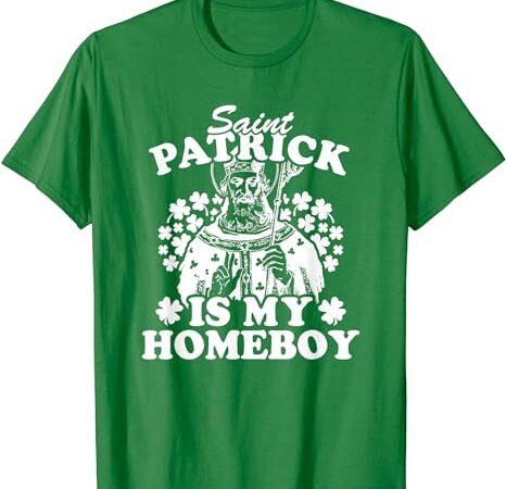 Saint patrick is my homeboy funny vintage st patricks day t-shirt