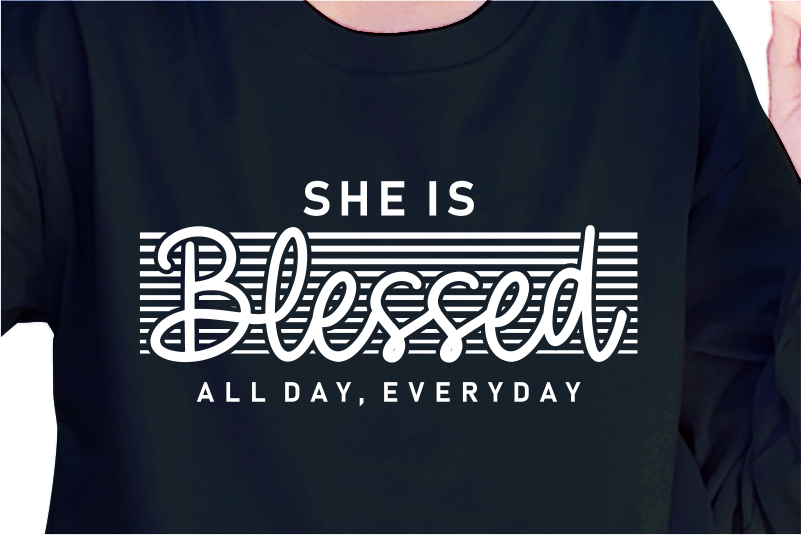 She Is Blessed All Day, Everyday, Slogan Quotes T shirt Design Graphic Vector, Inspirational and Motivational SVG, PNG, EPS, Ai,