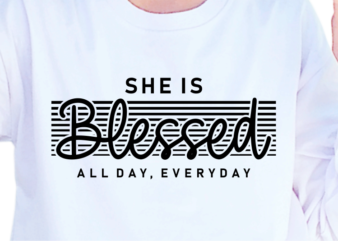 She Is Blessed All Day, Everyday, Slogan Quotes T shirt Design Graphic Vector, Inspirational and Motivational SVG, PNG, EPS, Ai,