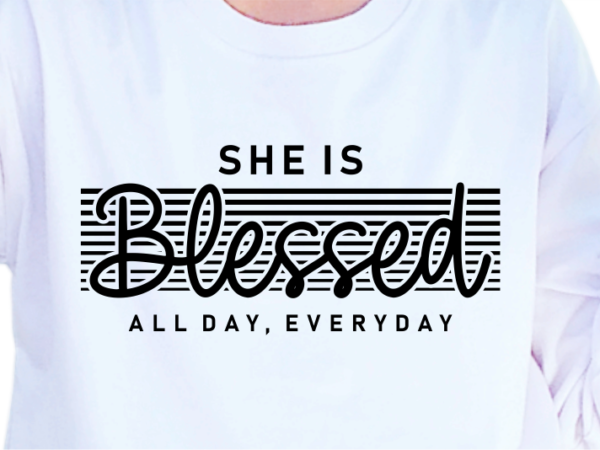 She is blessed all day, everyday, slogan quotes t shirt design graphic vector, inspirational and motivational svg, png, eps, ai,