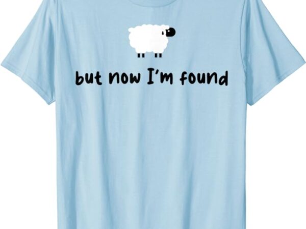 Sheep but now i’m found t-shirt