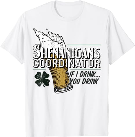 Shenanigans Coordinator If I Drink You Drink T-Shirt
