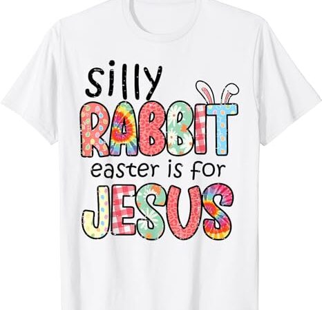 Silly rabbit easter for jesus religious girls kids women men t-shirt