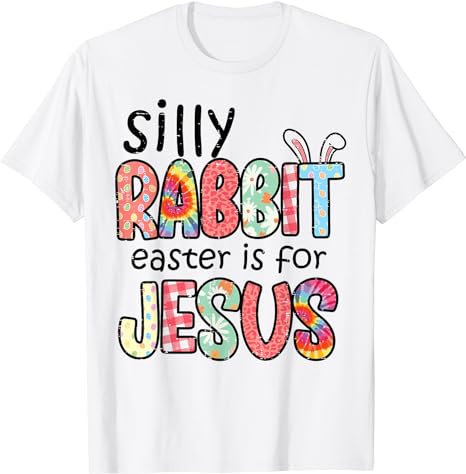 Silly Rabbit Easter For Jesus Religious Girls Kids Women Men T-Shirt