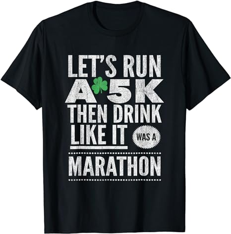 St Patricks Day Lets Run A 5K Then Drink Like Marathon T-Shirt