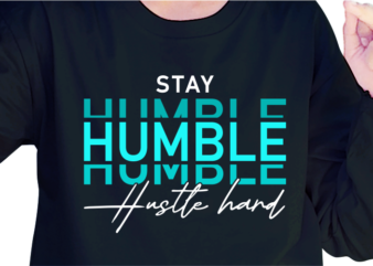 Stay Humble Hustle Hard, Slogan Quotes T shirt Design Graphic Vector, Inspirational and Motivational SVG, PNG, EPS, Ai,