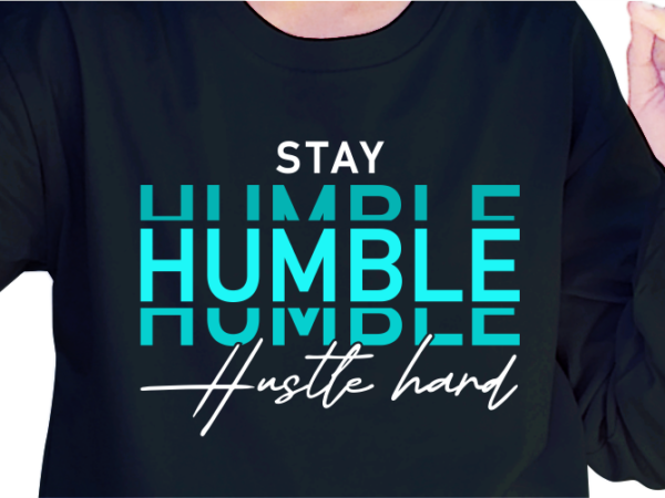 Stay humble hustle hard, slogan quotes t shirt design graphic vector, inspirational and motivational svg, png, eps, ai,