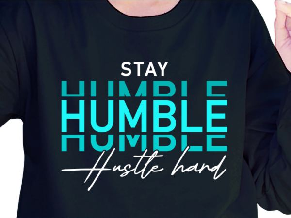 Stay humble hustle hard, slogan quotes t shirt design graphic vector, inspirational and motivational svg, png, eps, ai, Stay humble hustle hard, slogan quotes t shirt design graphic vector, inspirational and motivational svg, png, eps, ai,